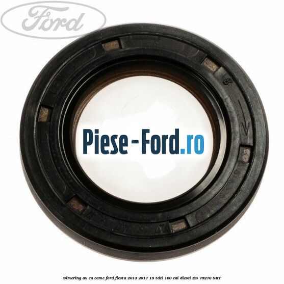 Simering ax cu came Ford Fiesta 2013-2017 1.5 TDCi 100 cai #22245D7690